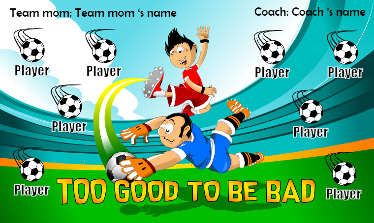 Too Good To Be Bad - Soccer Banner